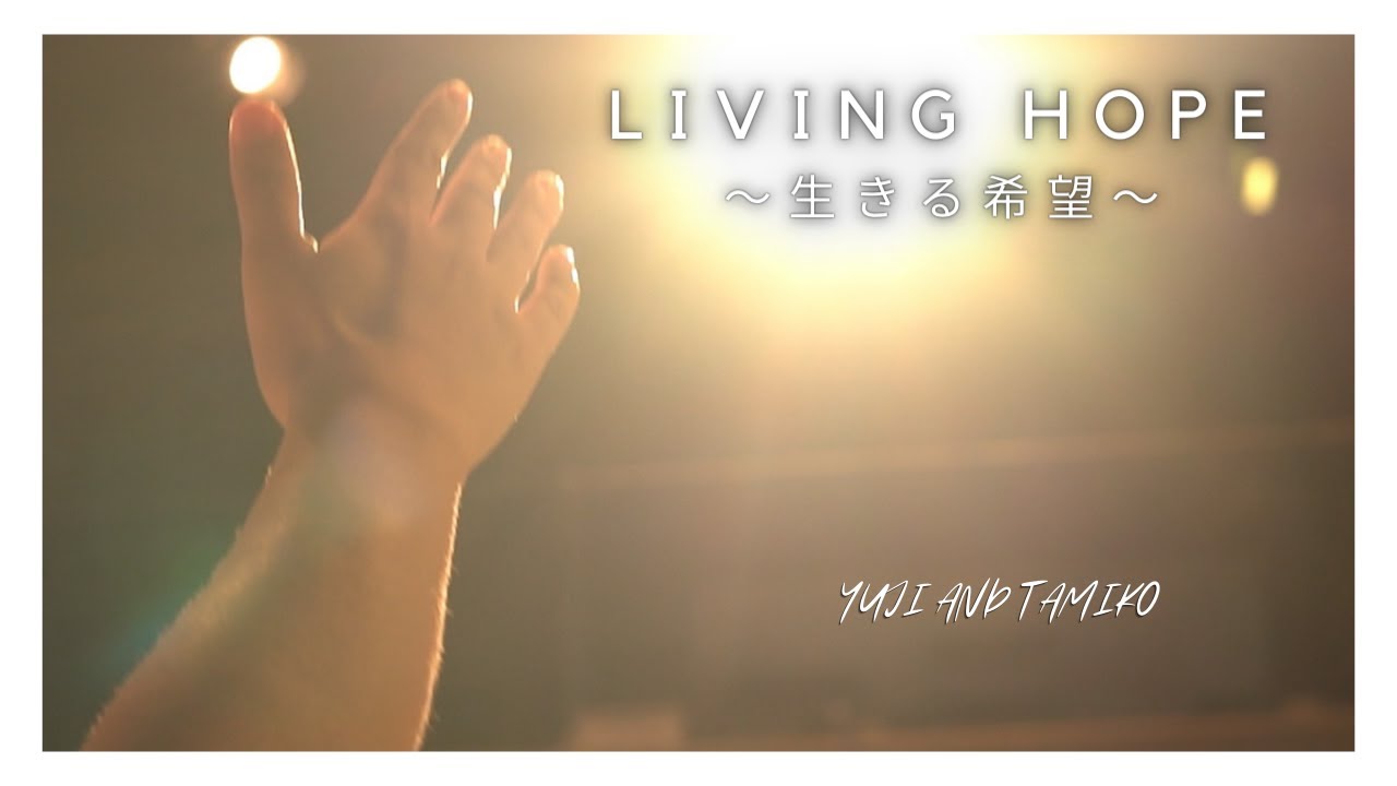 [YUJI AND TAMIKO] LIVING HOPE〜生きる希望〜Bethel Music公認訳 - 黒川裕司 ［MV賛美］