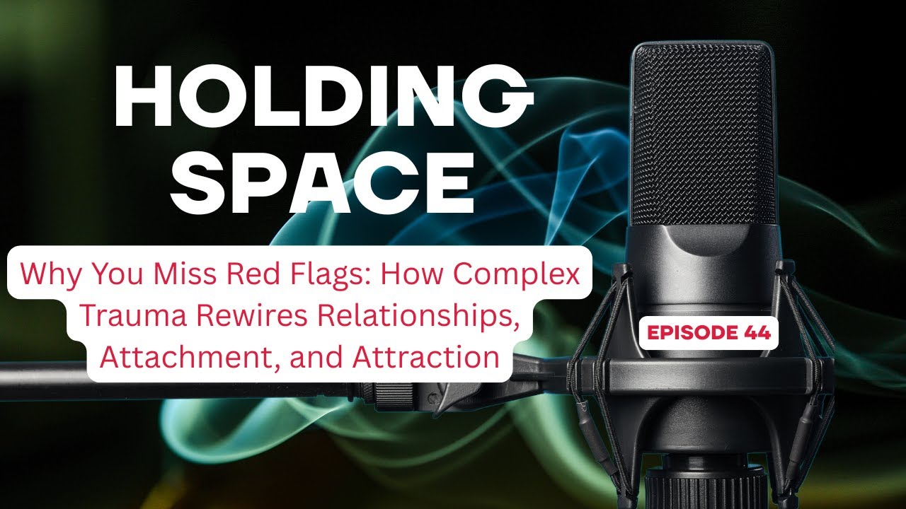 Why You Miss Red Flags: How Complex Trauma Rewires Relationships, Attachment, and Attraction