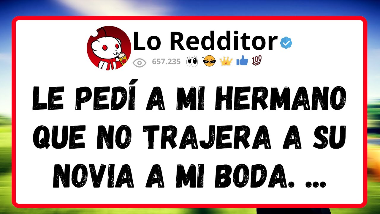 Le PED&Iacute; a mi hermano que no trajera a su novia a mi boda. ...