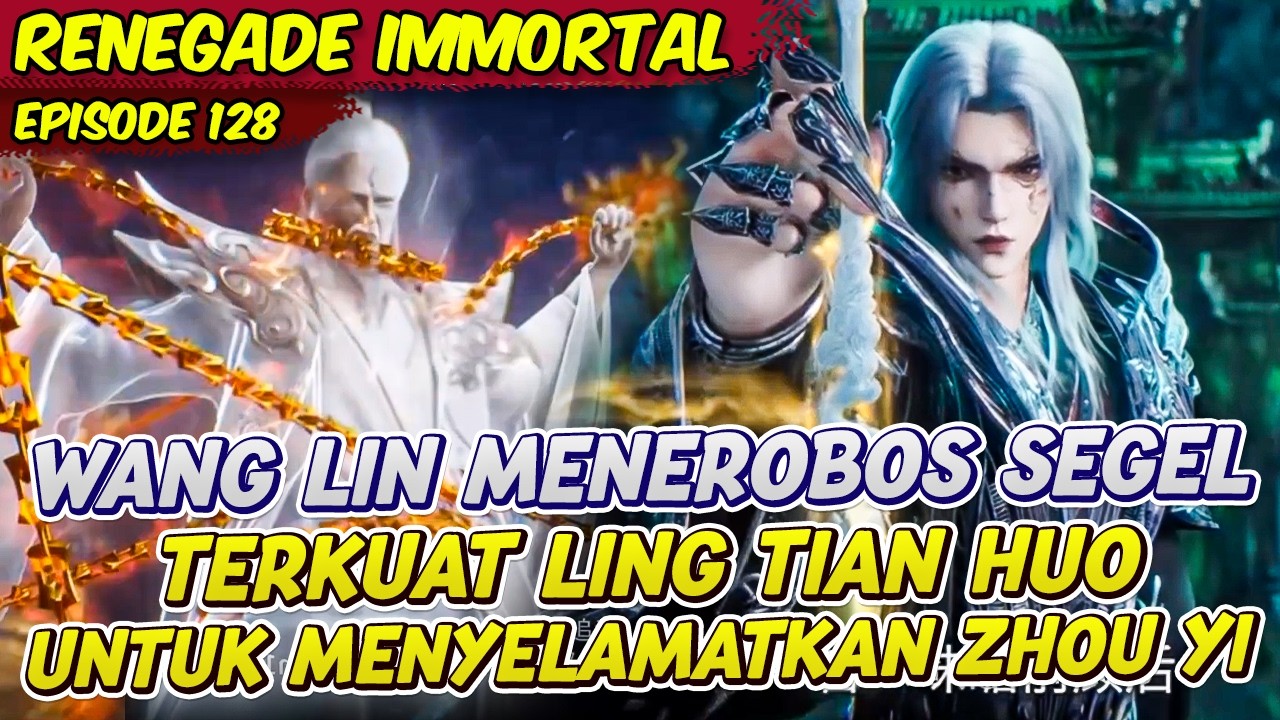 WANG LIN MENEROBOS SEGEL LING TIAN HUO PERTARUNGAN KUAT | RENEGADE IMMORTAL | EPS 128