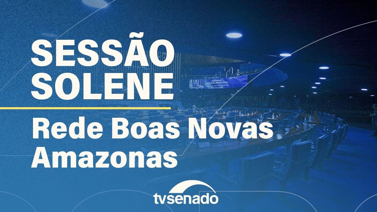 Congresso Nacional homenageia Assembleia de Deus AM e Rede Boas Novas – 10/6/25