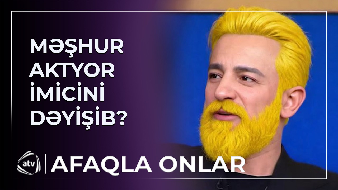 Məşhur aktyor imicini dəyişib? / Afaqla onlar
