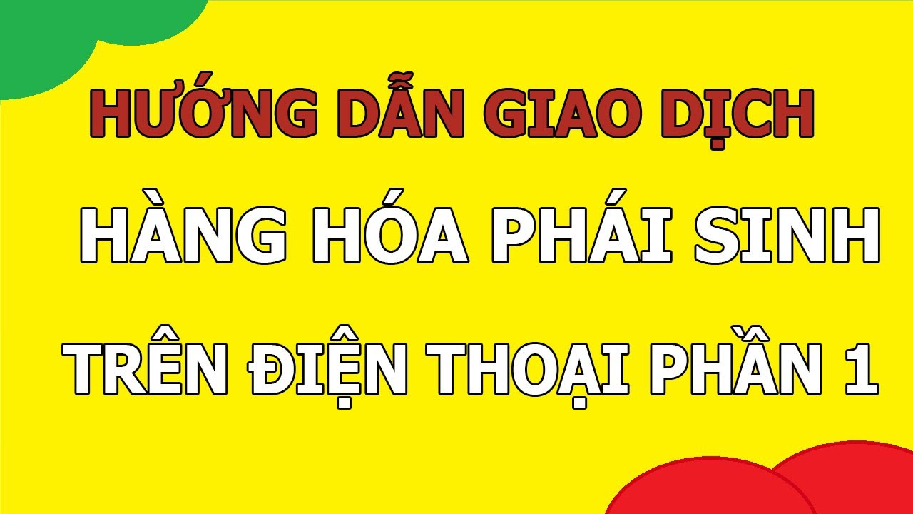 Hướng dẫn giao dịch h&agrave;ng h&oacute;a ph&aacute;i sinh tr&ecirc;n điện thoại