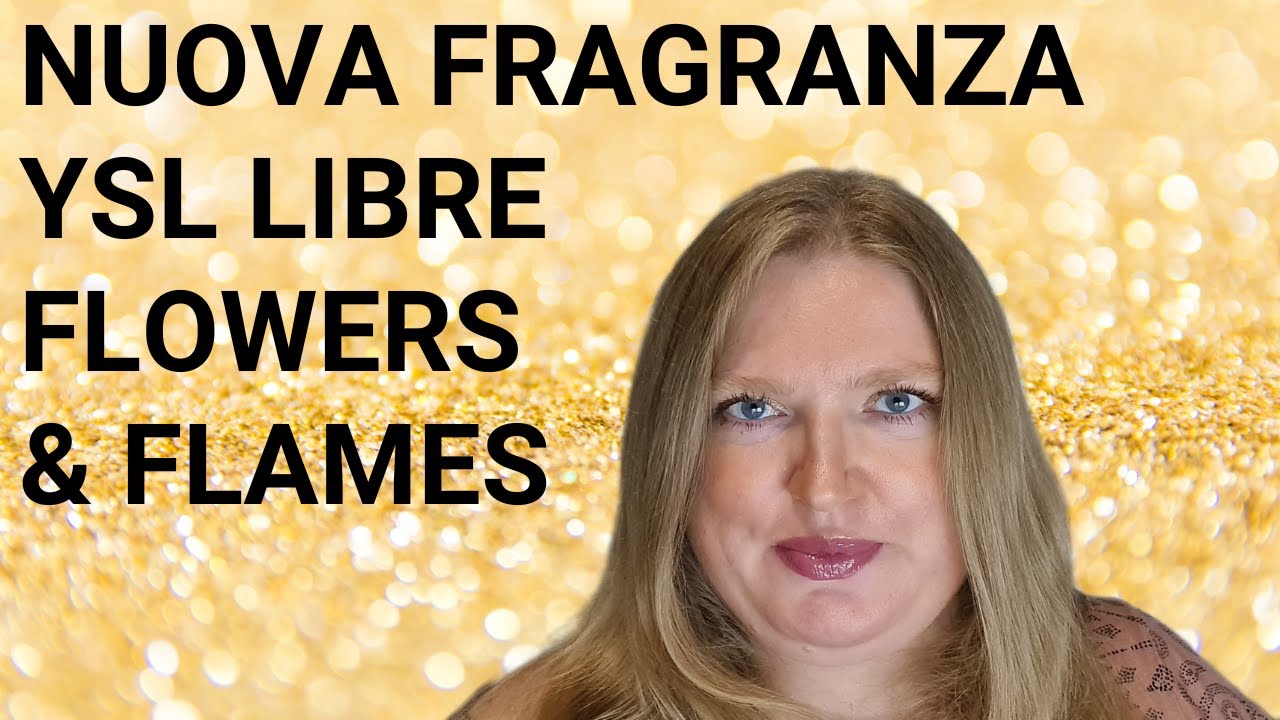NUOVA FRAGRANZA DI YVES SAINT LAURENT LIBRE FLOWERS AND FLAMES. LA PRENDO?