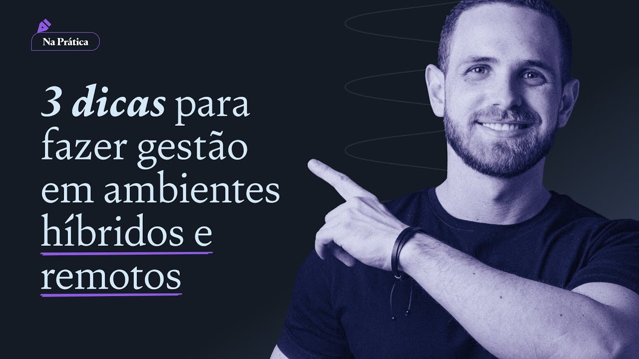 3 dicas PR&Aacute;TICAS para fazer gest&atilde;o em formato h&iacute;brido/remoto - GEST&Atilde;O EM HOME OFFICE!