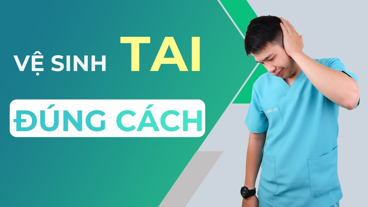 VỆ SINH TAI ĐÚNG CÁCH - CÓ NÊN LẤY RÁY TAI - Anh Bác sĩ