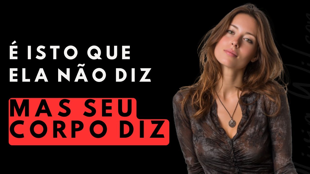 O Corpo Fala Mais Que Palavras: Os Sinais Que Ela Não Consegue Esconder