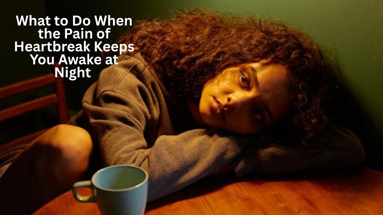 What to Do When the Pain of Heartbreak Keeps You Awake at Night