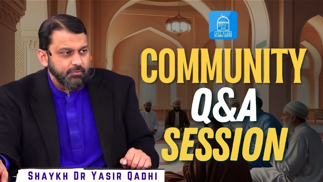 EPIC Community Q&A Session | Shaykh Dr. Yasir Qadhi | EPIC Masjid