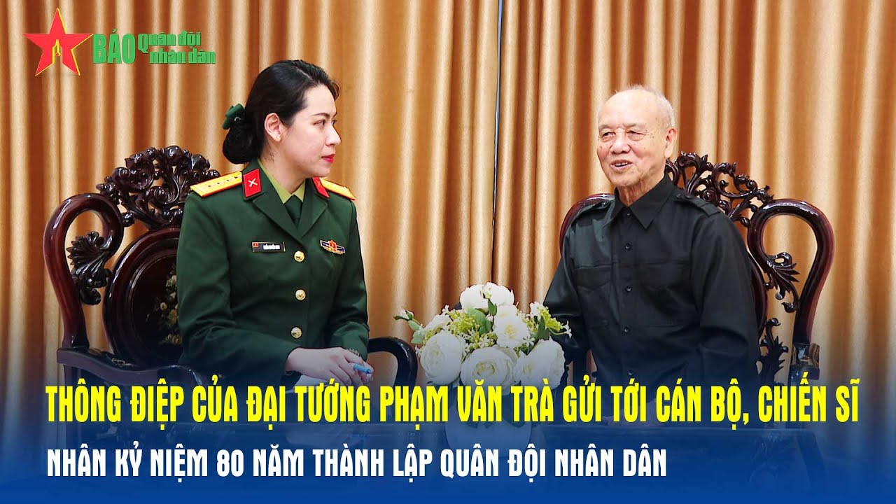 Thông điệp của Đại tướng Phạm Văn Trà gửi tới cán bộ,chiến sĩ nhân kỷ niệm 80 năm thành lập Quân đội