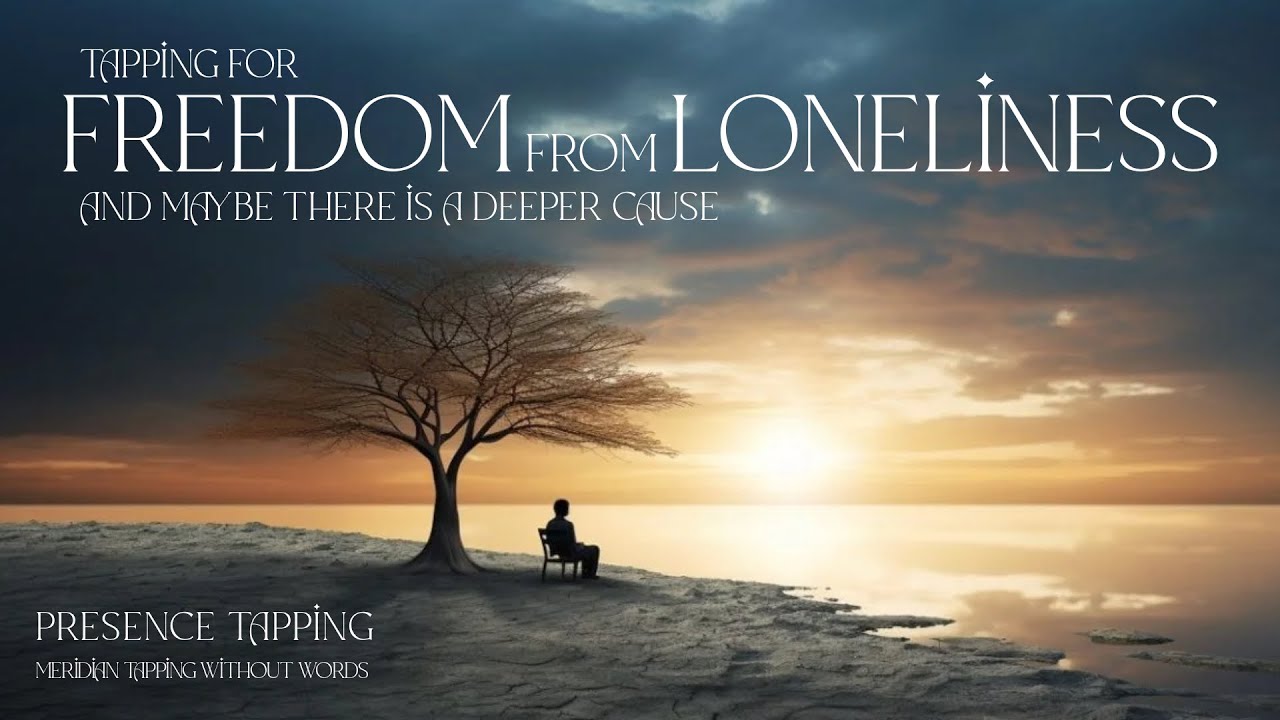 Freedom from Loneliness and Maybe a Deeper Cause - Presence Tapping