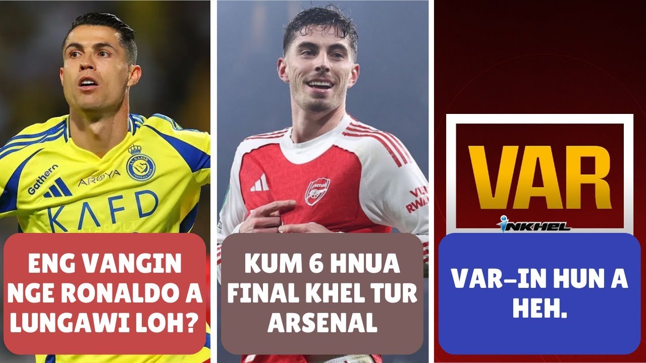 Kum 6 hnua final khel tur Arsenal, Eng vangin nge Ronaldo a lungawi loh? VAR-in hun a heh.