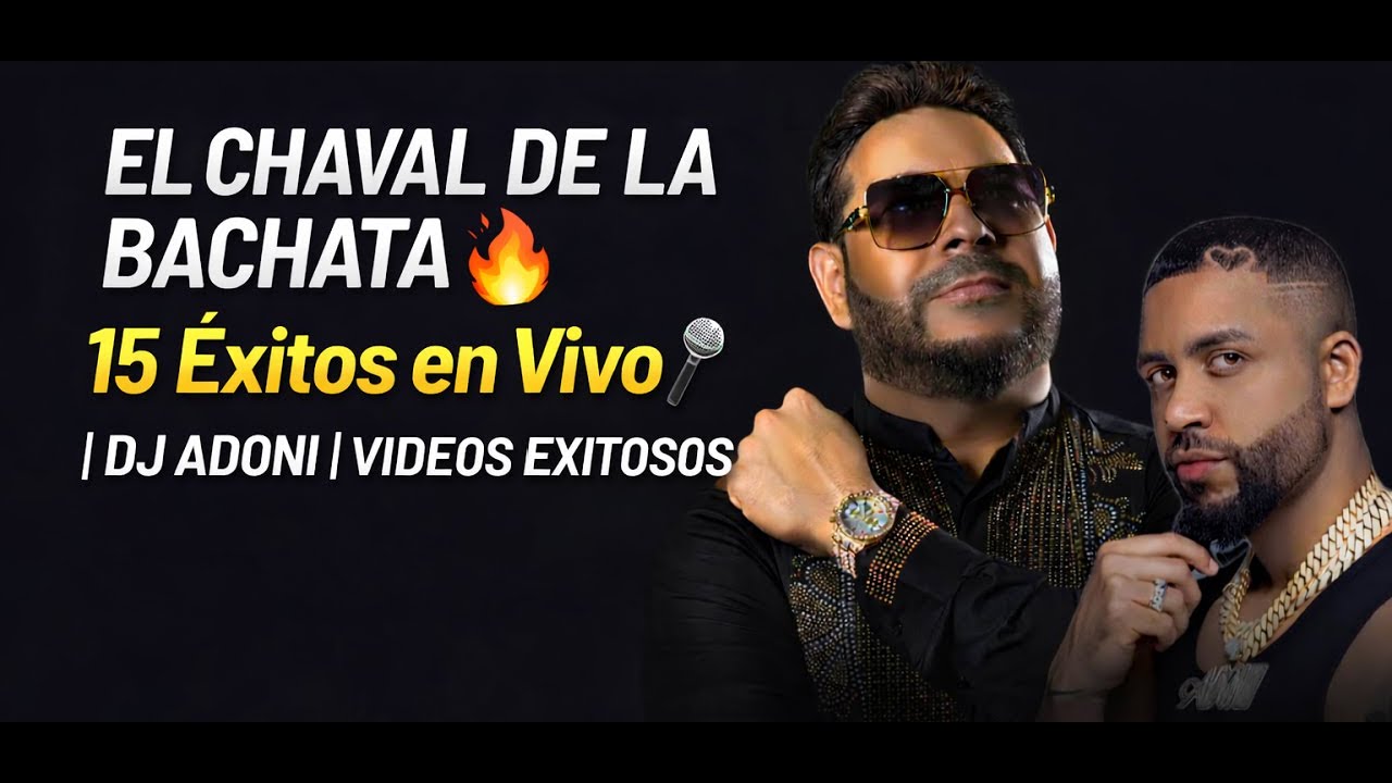 EL CHAVAL DE LA BACHATA 🔥 15 ÉXITOS EN VIVO 🎤 | DJ ADONI | VIDEOS EXITOSOS @829MusicMundialLLC