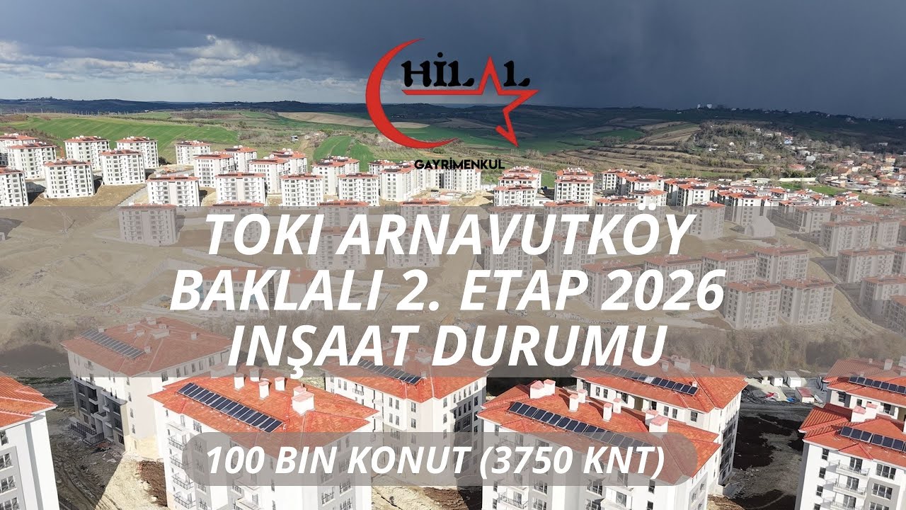 TOKİ ARNAVUTKÖY BAKLALI 2. ETAP 2026 GÜNCEL DURUMU (100 BİN KONUT) HİLAL EMLAK