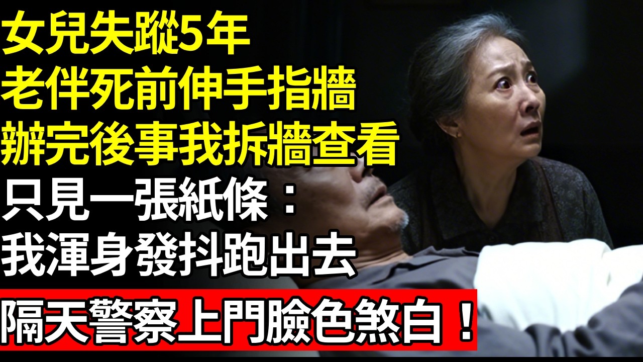 女兒失蹤5年，老伴臨死前伸手指牆，辦完後事我拆牆查看，只見一張紙條：我渾身發抖跑出去，隔天警察上門臉色煞白！# 養老 #人間家務事# 晚年真相#不肖子孫