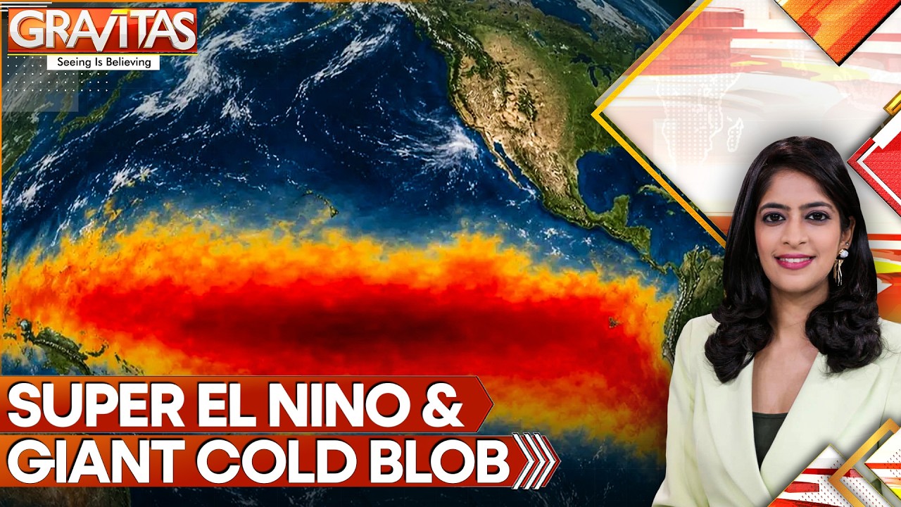 Twin Dangers: Godzilla El Nino & Giant Cold Blob in Oceans Shock Scientists | GRAVITAS