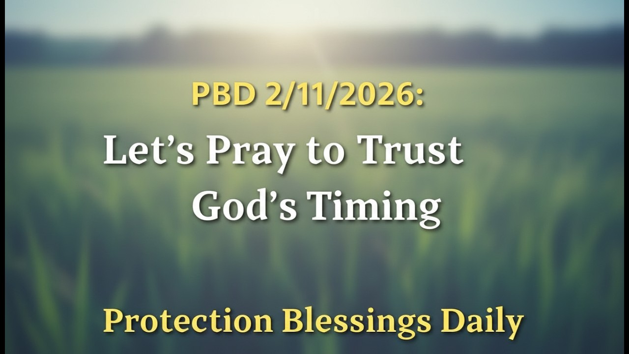 PBD 2/11/2026: Let’s Pray to Trust God’s Timing | Protection Blessings Daily