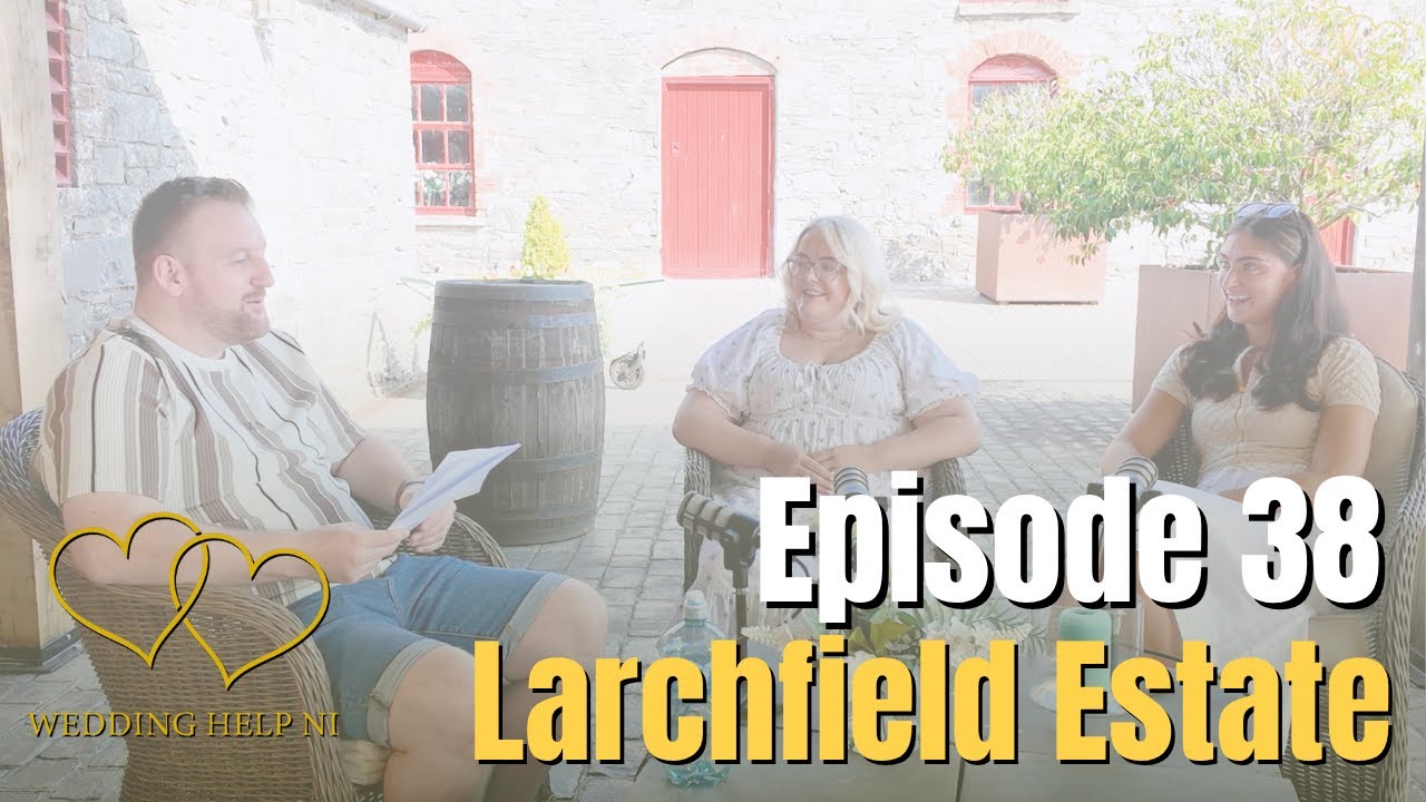 Ep 38 - Larchfield Estate - Wedding Help NI Podcast