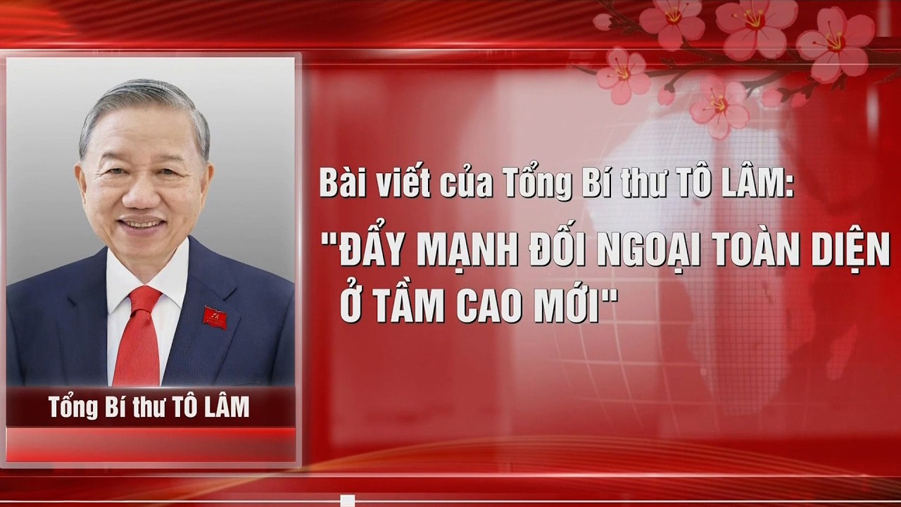 Bài viết của Tổng Bí thư Tô Lâm: Đẩy mạnh đối ngoại toàn diện ở tầm cao mới | VTV24
