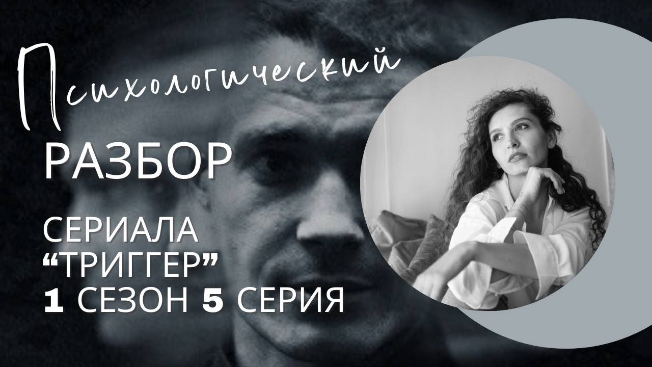Разбор сериала «Триггер» 1 сезон 5 серия, психологический разбор фильма.