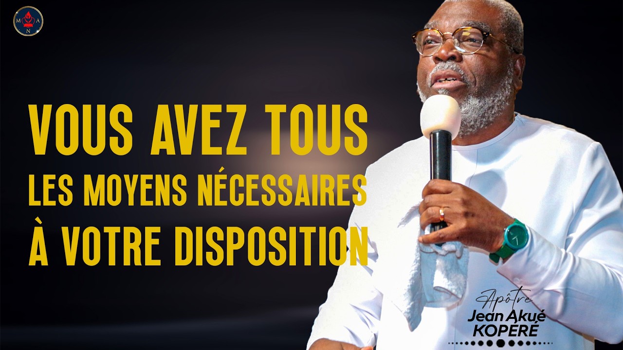 VOUS AVEZ TOUS LES MOYENS NECESSAIRES A VOTRE DISPOSITION | APÔTRE JEAN KOPERE