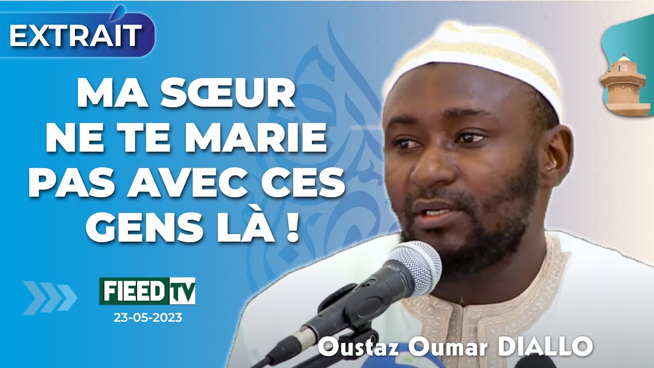 Oustaz Oumar DIALLO : Ma sœur ne te marie pas avec ces gens là !