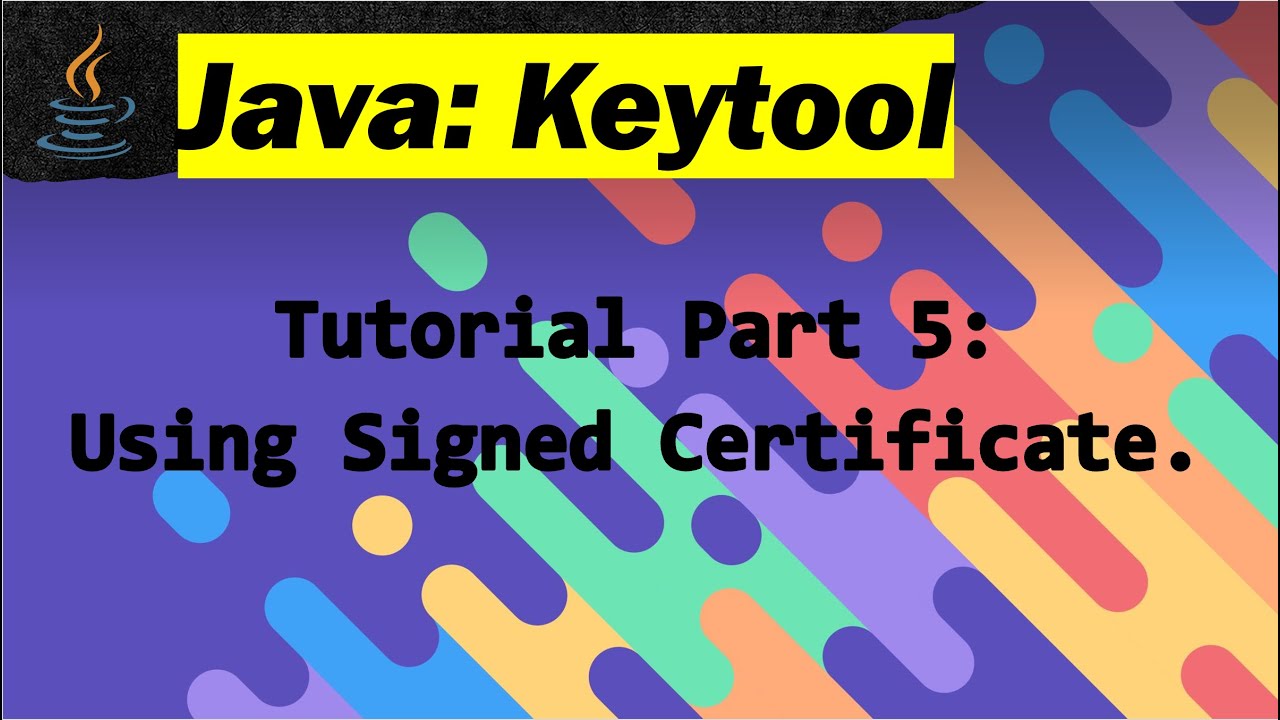 Java Keytool Tutorial: Part 5 - Using Signed certificate.