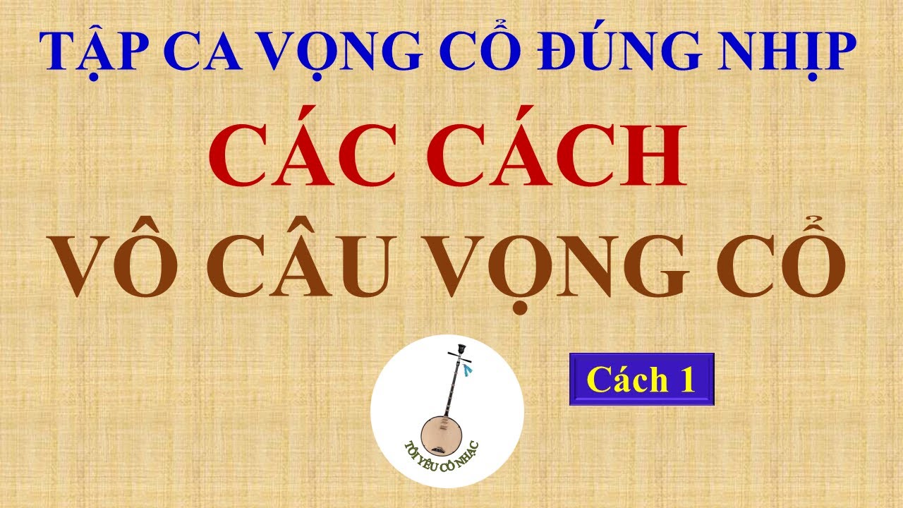 Bài 66: CÁC CÁCH VÔ CÂU VỌNG CỔ - P1 [DẠY CA VỌNG CỔ]