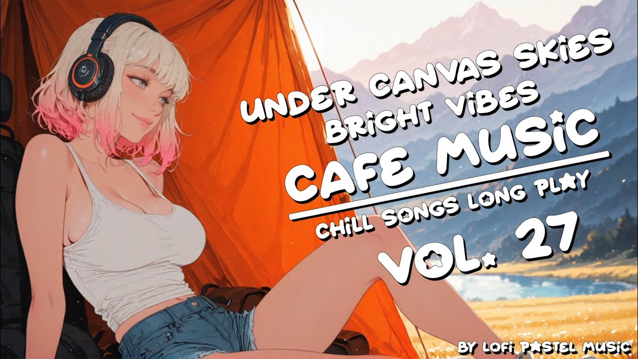 Chill Songs LongPlay [ Vol.27 ] ~ Under Canvas Skies ~ Relaxing Music For Cafe