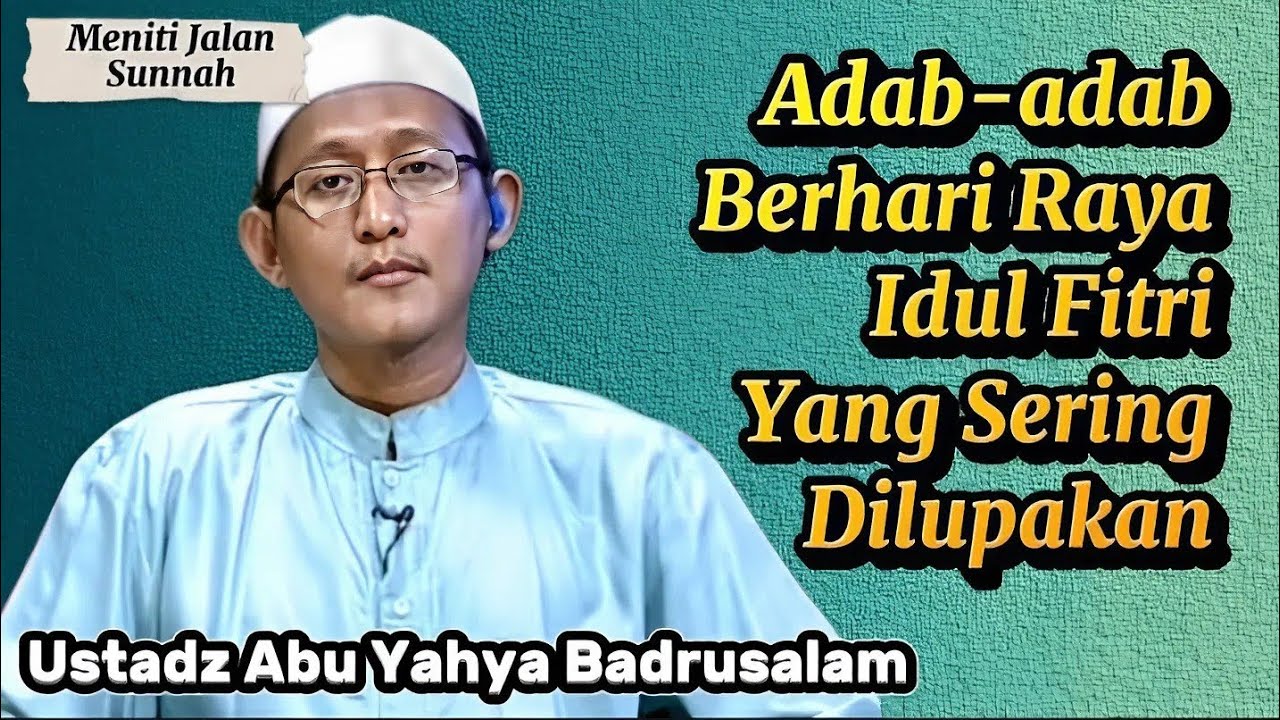 Adab-adab Hari Raya Idul Fitri Yang Sering Dilupakan, Ustadz Abu Yahya Badrusalam