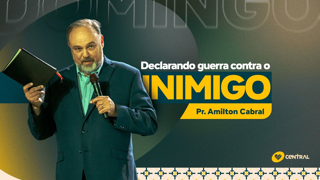 Declarando Guerra contra o inimigo - Pr. Amilton Cabral | Central