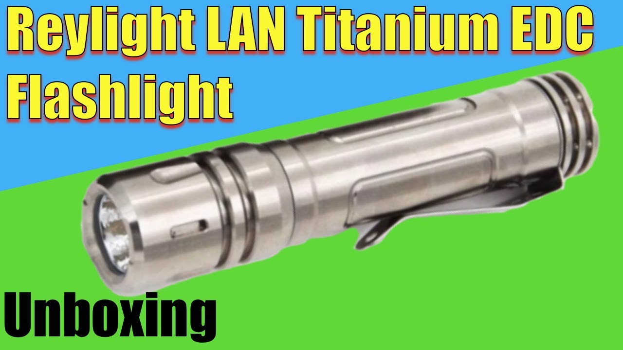 Reylight LAN Titanium EDC Flashlight   - Unboxing