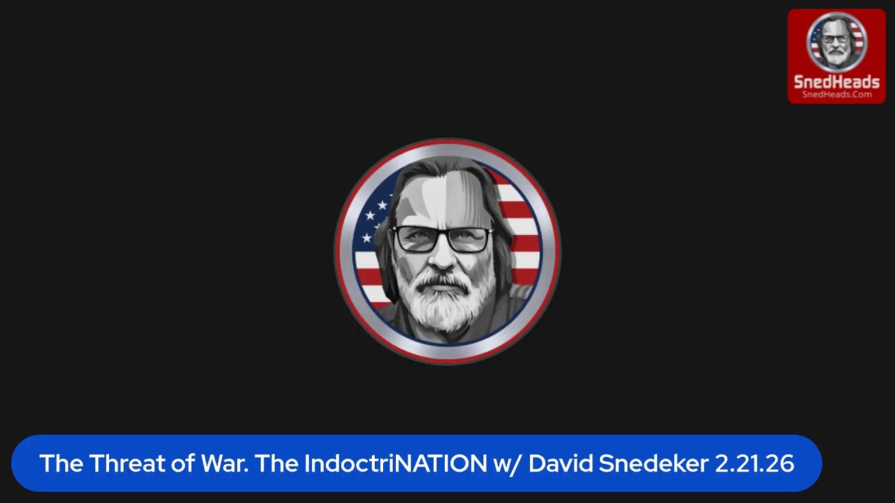 The Threat of War. The IndoctriNATION w/ David Snedeker 12.21.26