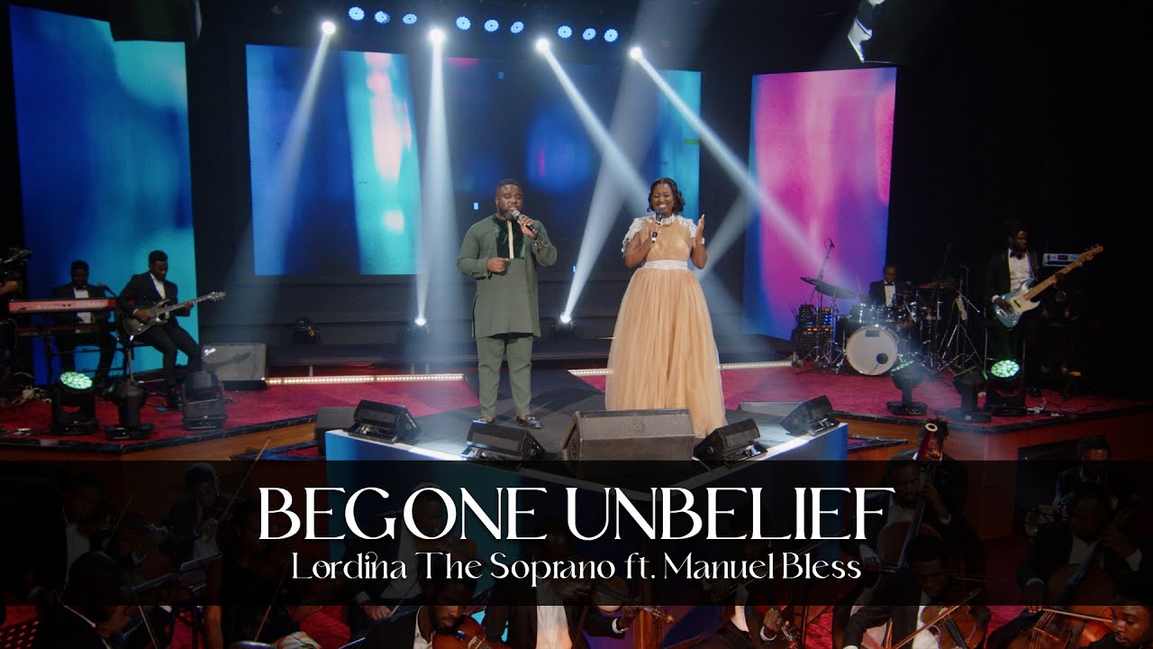 Lordina The Soprano || BEGONE UNBELIEF || Ft. Manuel Bless