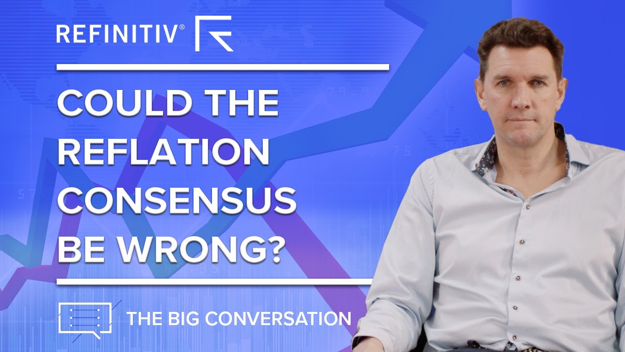Could the Reflation Consensus be Wrong? | The Big Conversation | Refinitiv