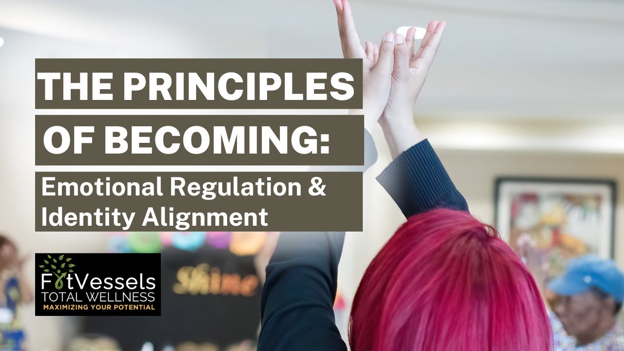 The Principles of Becoming: Emotional Regulation & Identity Alignment