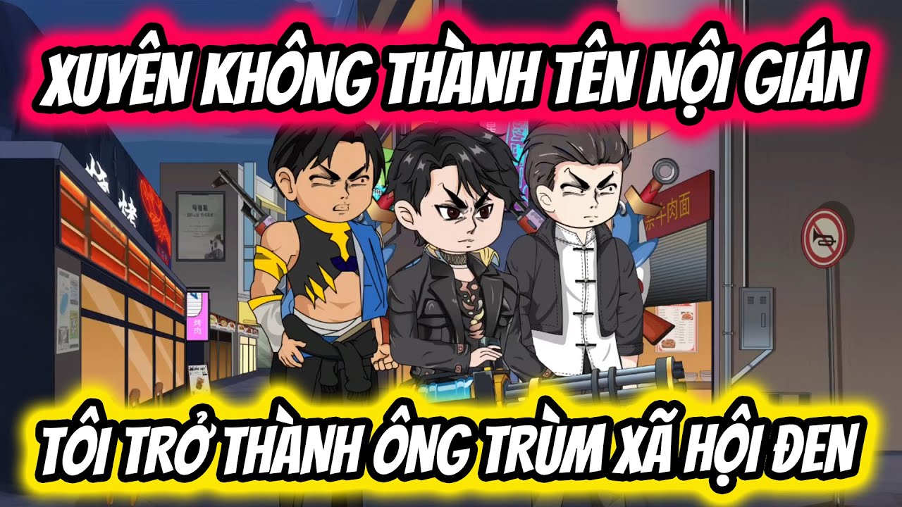 Xuy&ecirc;n Kh&ocirc;ng Th&agrave;nh T&ecirc;n Nội Gi&aacute;n T&ocirc;i Trở Th&agrave;nh &Ocirc;ng Tr&ugrave;m X&atilde; Hội Đen Full Version | Thiết Review