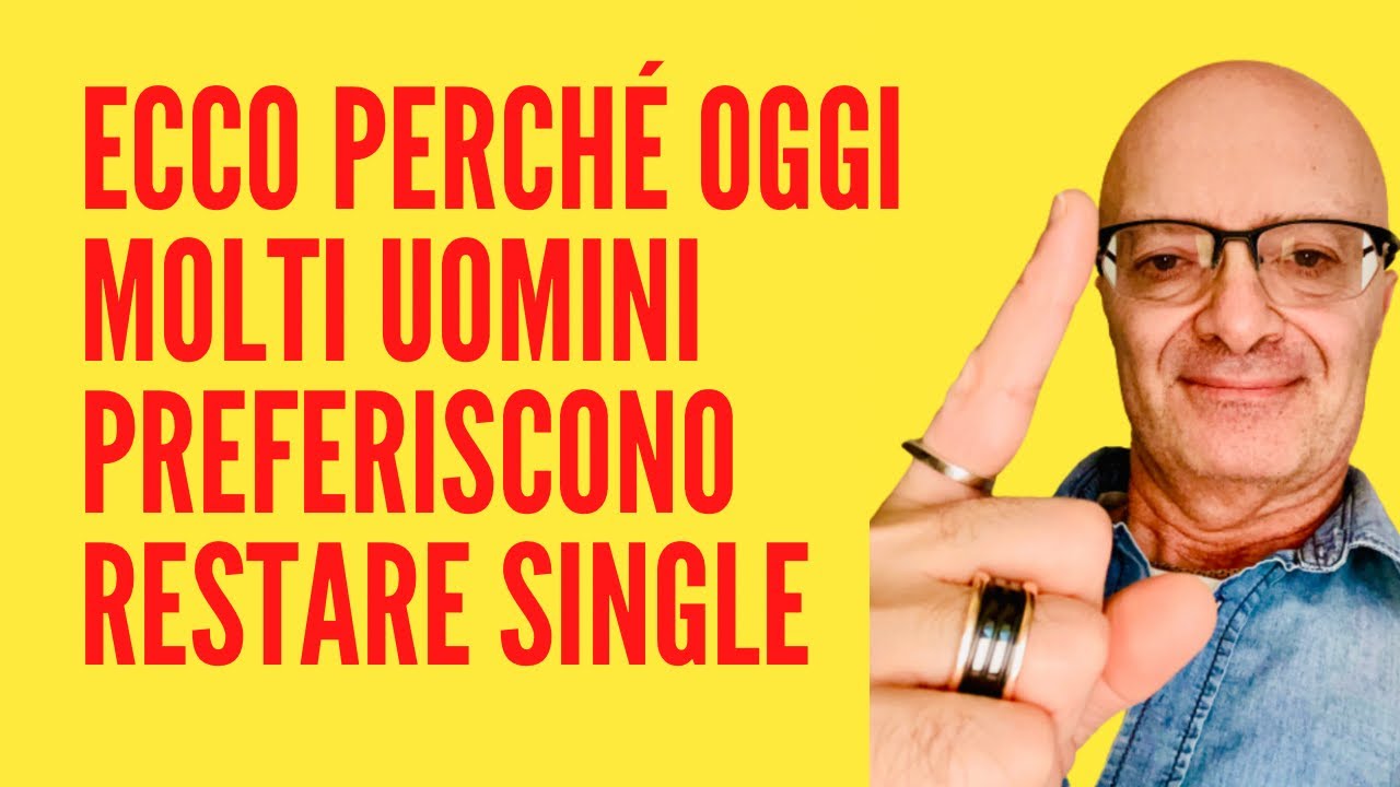 ECCO PERCHÉ OGGI MOLTI UOMINI PREFERISCONO RESTARE SINGLE