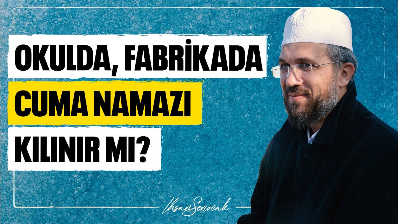 Okulda, Fabrikada Cuma Namazı Kılınır mı? l İhsan Şenocak