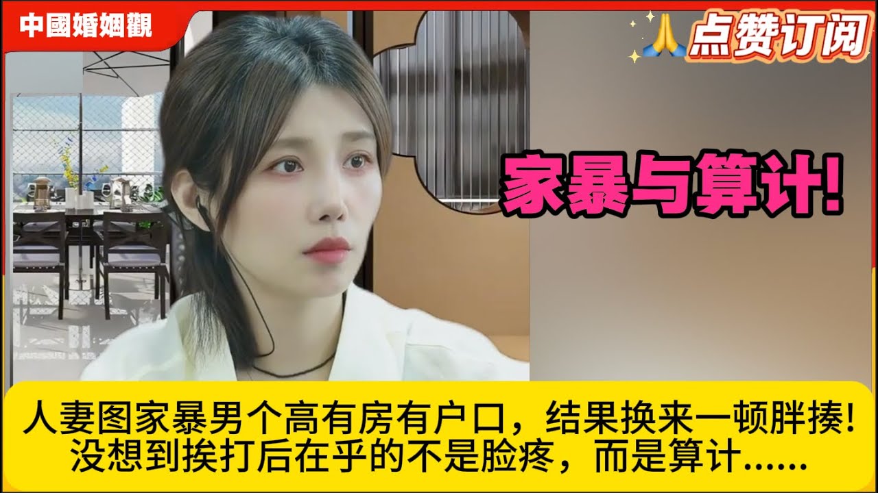家暴与算计!人妻图家暴男个高有房有户口，结果换来一顿胖揍!没想到挨打后她最疼的不是脸，而是算计......米小律中国婚姻观