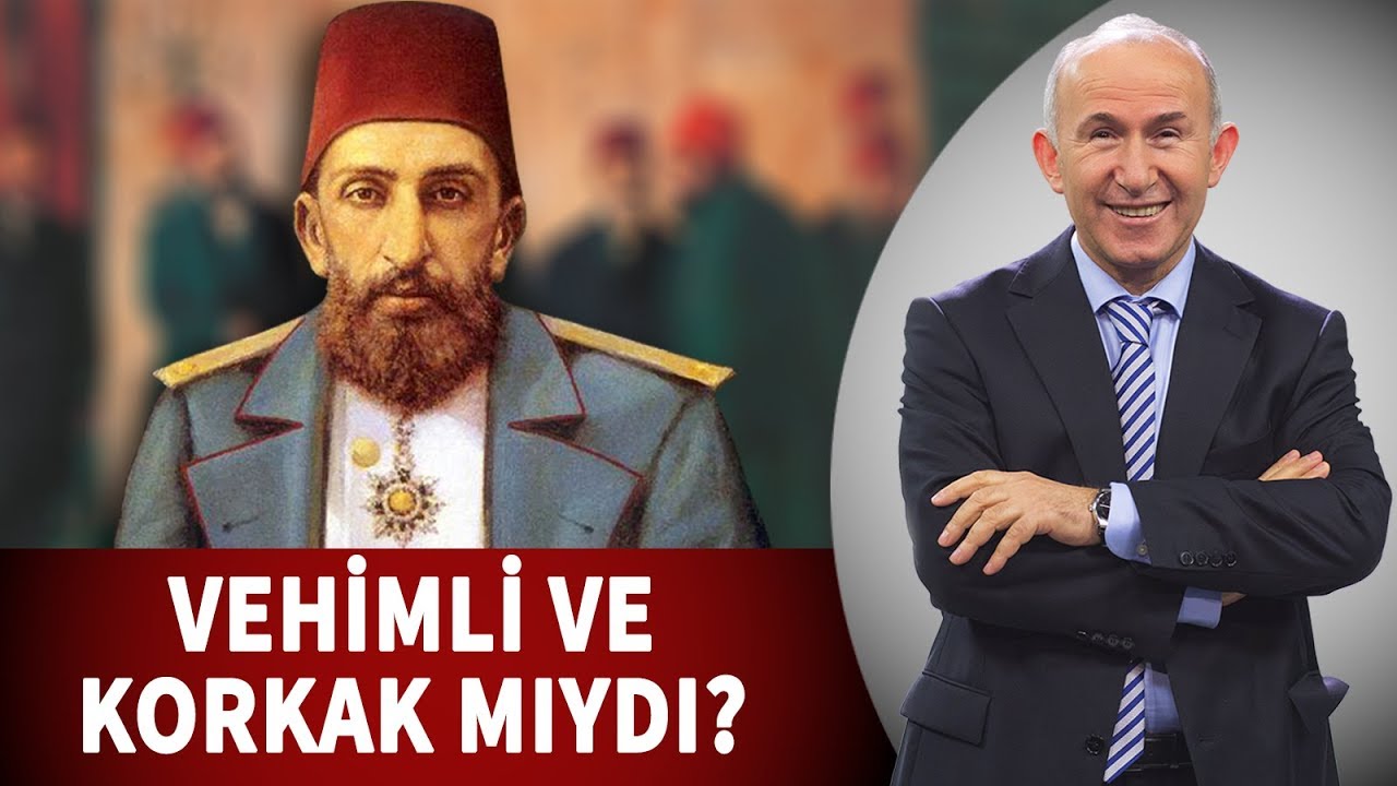 ABDÜLHAMİD HAN VEHİMLİ VE KORKAK MIYDI? - AHMET ŞİMŞİRGİL