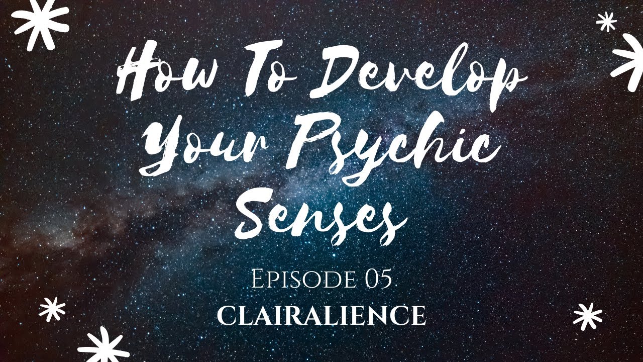 How To Develop Your Psychic Senses - Episode 05 - CLAIRALIENCE