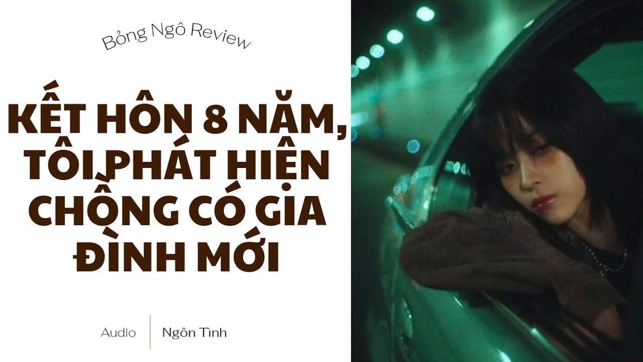 [TRUYỆN AUDIO FULL] KẾT HÔN 8 NĂM TÔI PHÁT HIỆN CHỒNG CÓ GIA ĐÌNH MỚI | BỎNG NGÔ REVIEW
