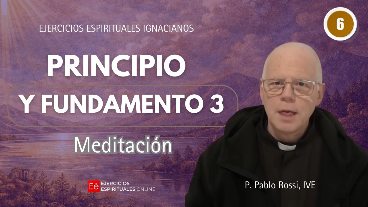 06 Meditación: Principio y Fundamento III - P Pablo Rossi - Ejercicios Espirituales online 2026