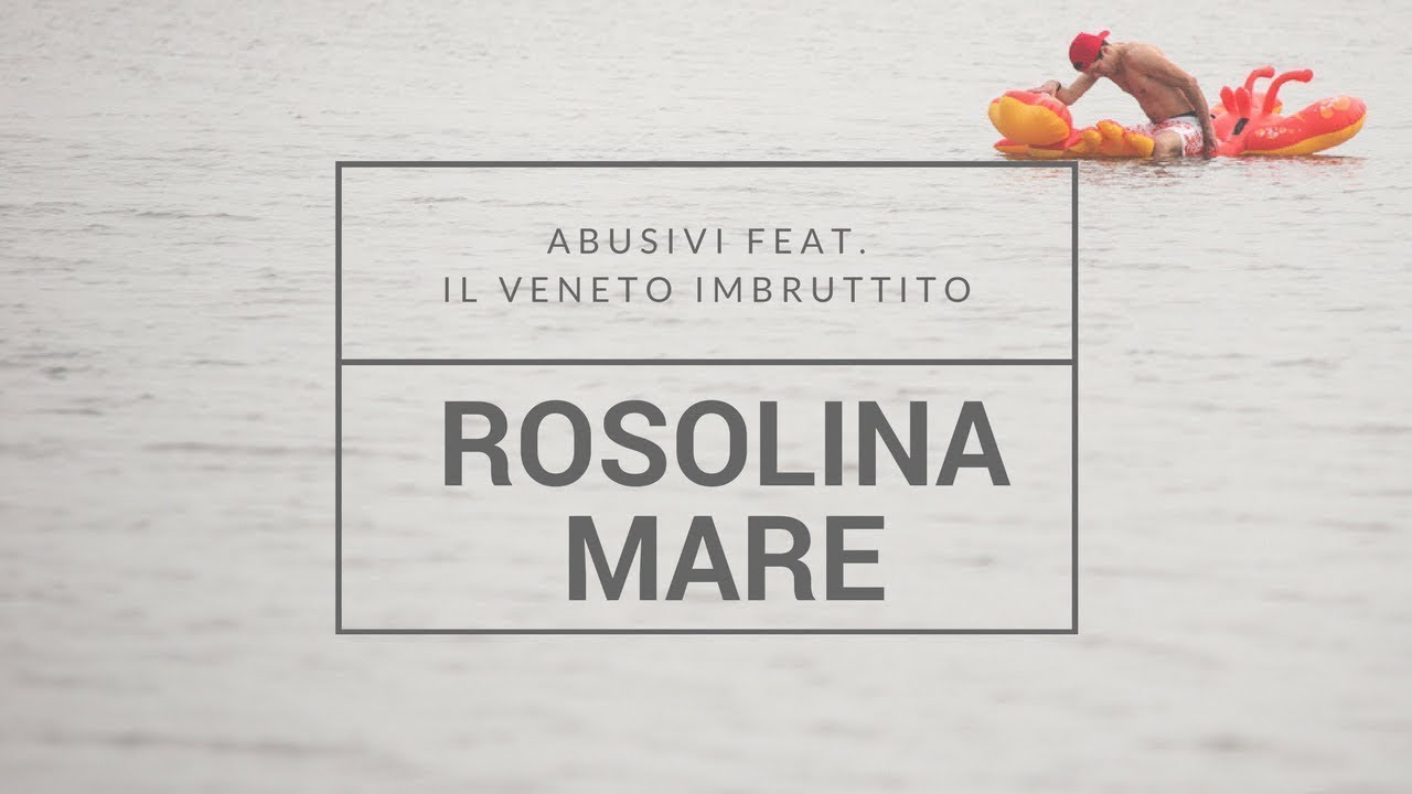 ROSOLINA MARE  Abusivi feat  Il Veneto Imbruttito