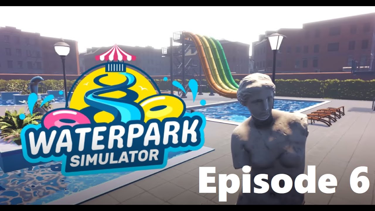 Waterpark sim (episode 6)