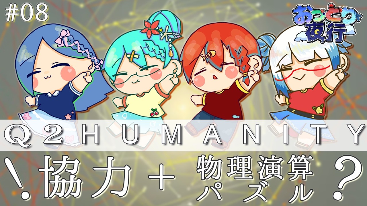 【 #Q2HUMANITY /#08】おっとり夜行で物理演算パズル！鍵とか集めたい！【音花様/おっかあ様/とがりぃ様/ #酉目 】