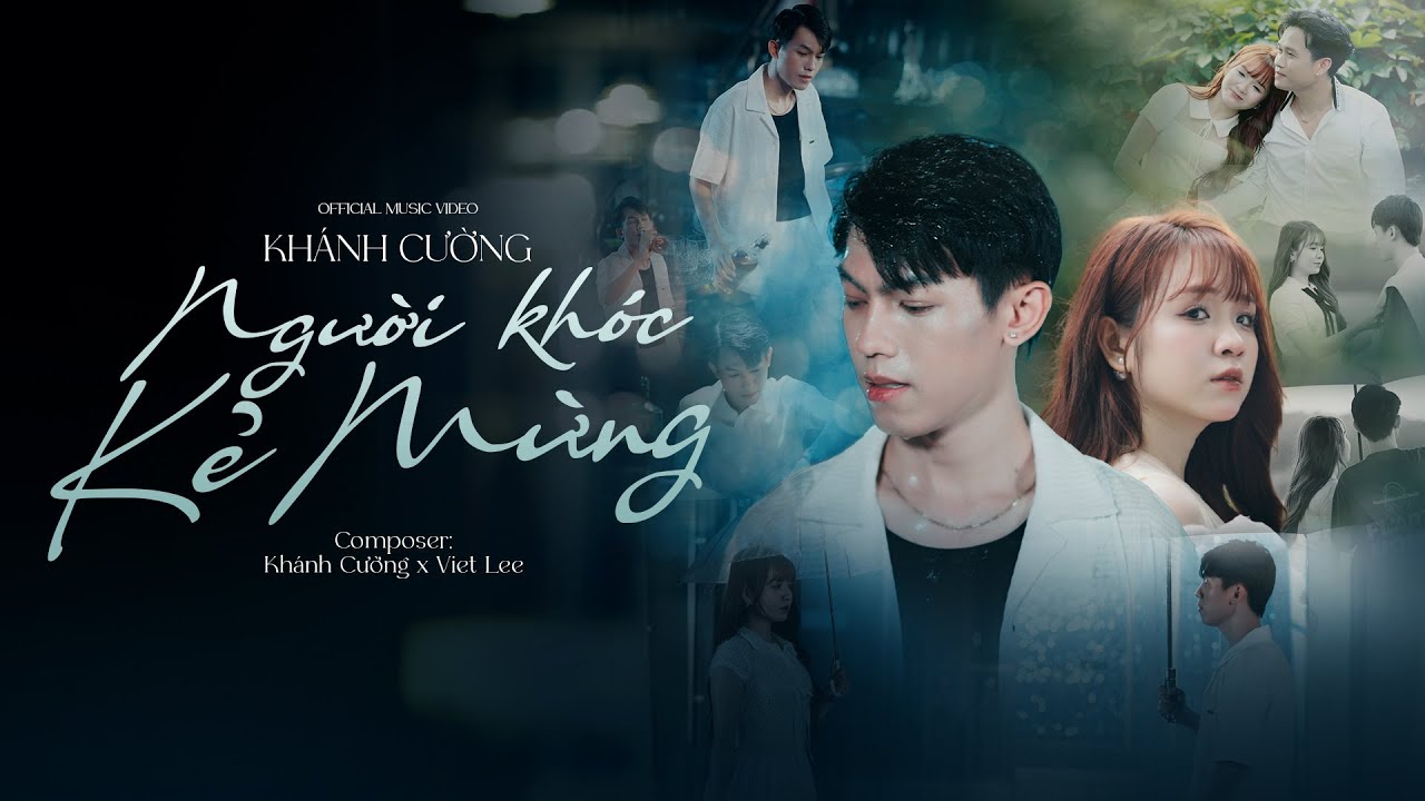 NGƯỜI KHÓC KẺ MỪNG I KHÁNH CƯỜNG x VIET LEE I OFFICIAL MUSIC VIDEO