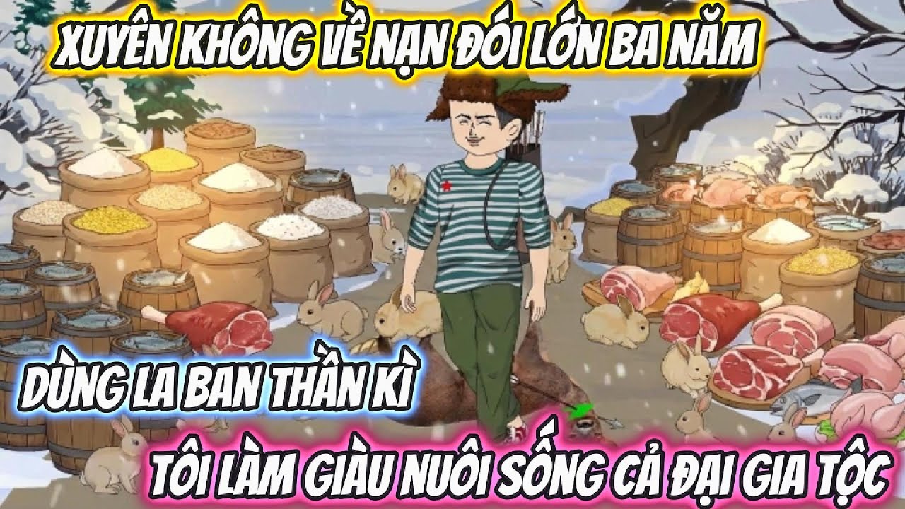 Xuyên Không Về Nạn Đói Lớn Ba Năm Dùng La Bàn Thần Kì, Tôi Làm Giàu Nuôi Sống Cả Đại Gia Tộc Full Bộ