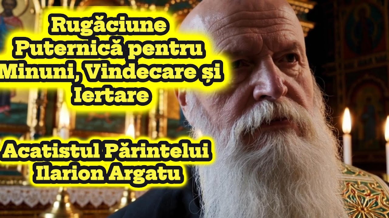 Acatistul Sfântului Părinte Ilarion Argatu – Rugăciune Puternică pentru Minuni, Vindecare și Iertare